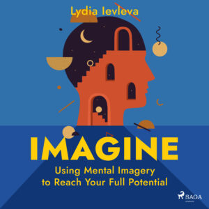 
Lydia Levleva Imagine Using Mental Imagery to Reach Your Full Potential abook